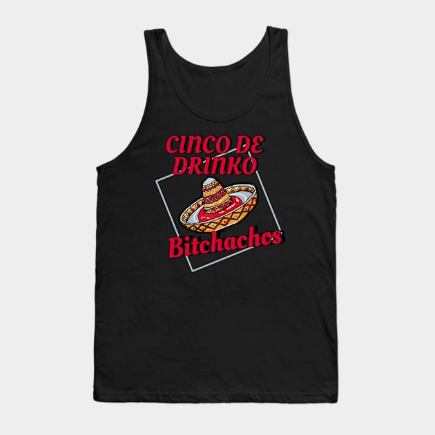 Cinco De Drinko Bitchachos Tank Top by r.abdulazis